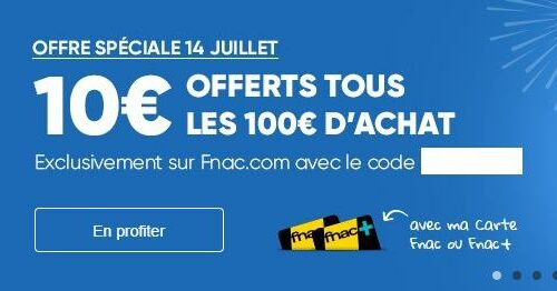 14 juillet La FNAC : 10€ offerts tous les 100€ (cumulable offres)