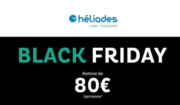 Remise pour le Black Friday Héliades avec 80€ de réduction par personne sur vos prochaines vacances !